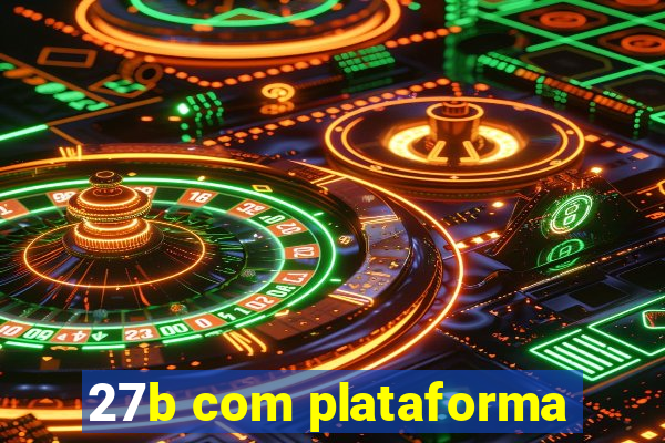 27b com plataforma